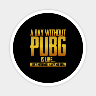 A Day Without Pubg Is like just Kidding I Have No Idea Magnet